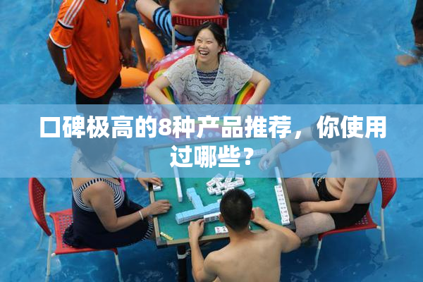 口碑极高的8种产品推荐，你使用过哪些？