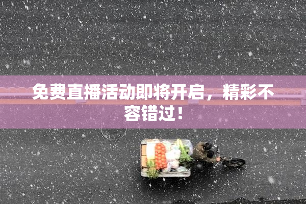 免费直播活动即将开启，精彩不容错过！