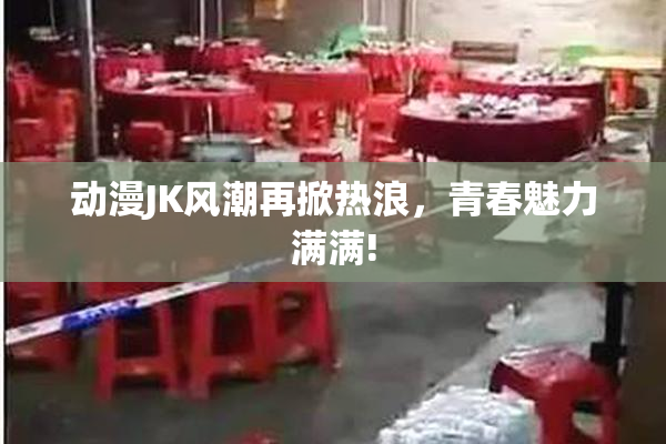 动漫JK风潮再掀热浪，青春魅力满满!