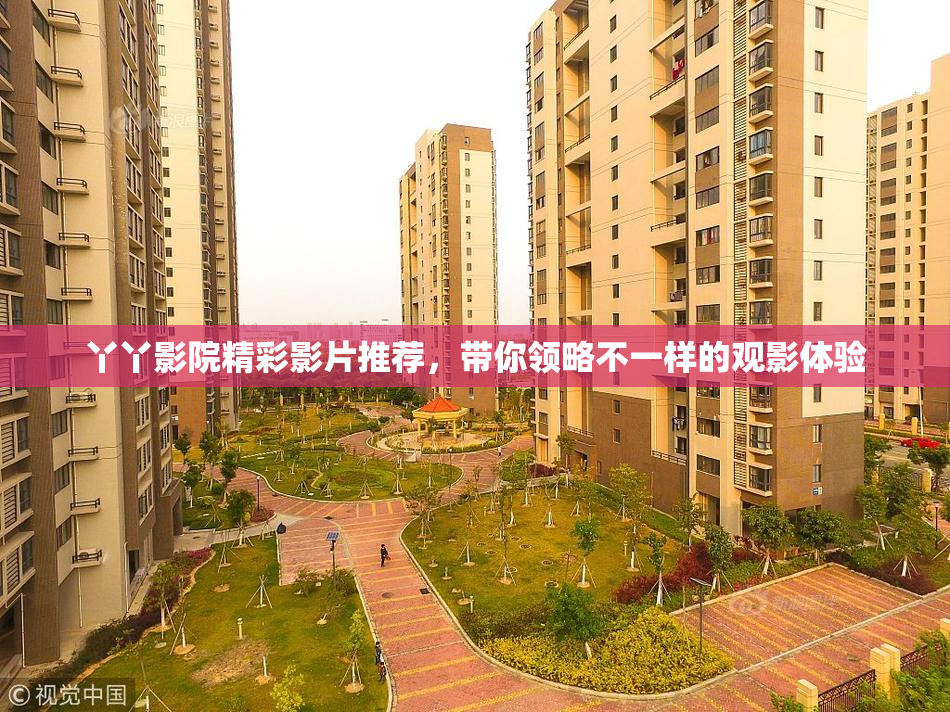 丫丫影院精彩影片推荐，带你领略不一样的观影体验
