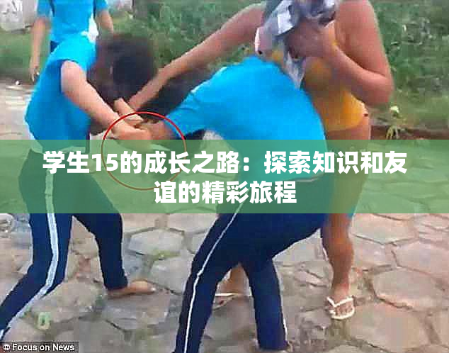 学生15的成长之路：探索知识和友谊的精彩旅程