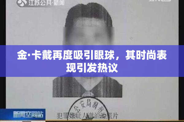 金·卡戴再度吸引眼球，其时尚表现引发热议