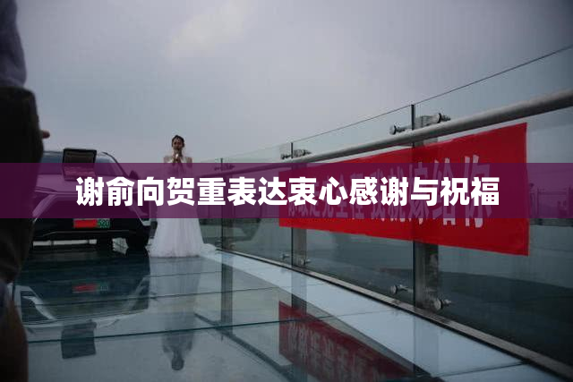 谢俞向贺重表达衷心感谢与祝福