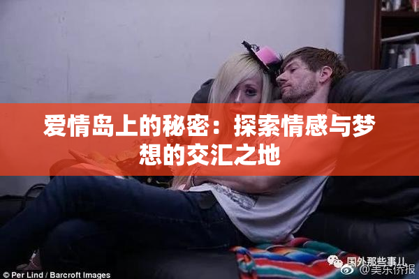 爱情岛上的秘密：探索情感与梦想的交汇之地