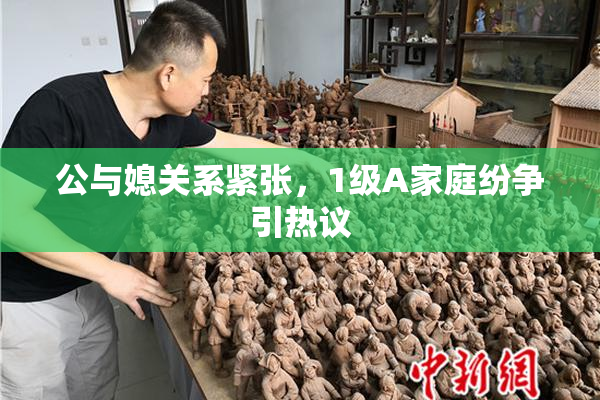 公与媳关系紧张，1级A家庭纷争引热议