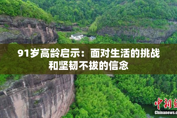 91岁高龄启示：面对生活的挑战和坚韧不拔的信念