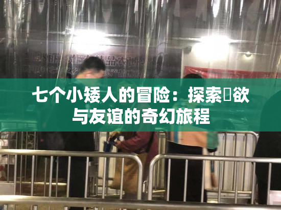 七个小矮人的冒险：探索婬欲与友谊的奇幻旅程