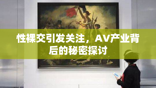 性裸交引发关注，AV产业背后的秘密探讨