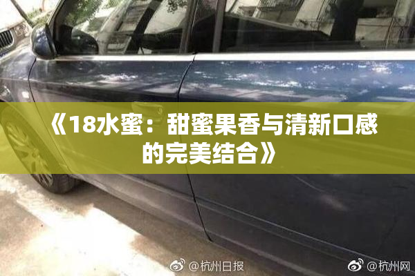 《18水蜜：甜蜜果香与清新口感的完美结合》