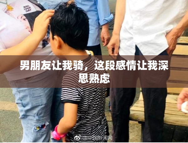 男朋友让我骑，这段感情让我深思熟虑