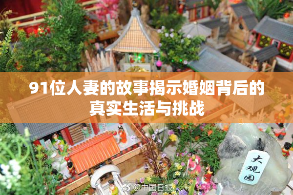 91位人妻的故事揭示婚姻背后的真实生活与挑战