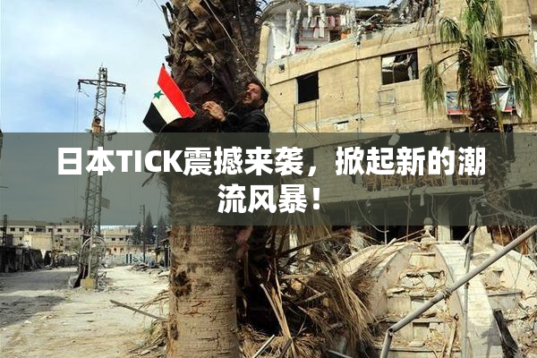 日本TICK震撼来袭，掀起新的潮流风暴！