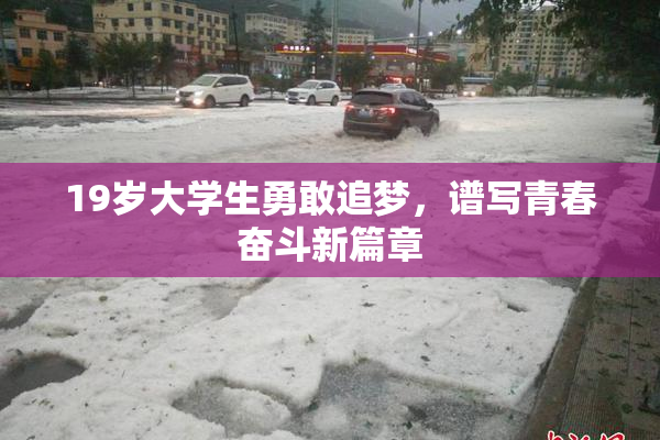 19岁大学生勇敢追梦，谱写青春奋斗新篇章