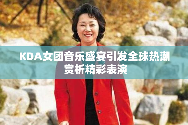 KDA女团音乐盛宴引发全球热潮 赏析精彩表演