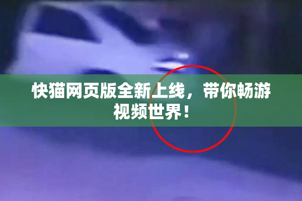 快猫网页版全新上线，带你畅游视频世界！