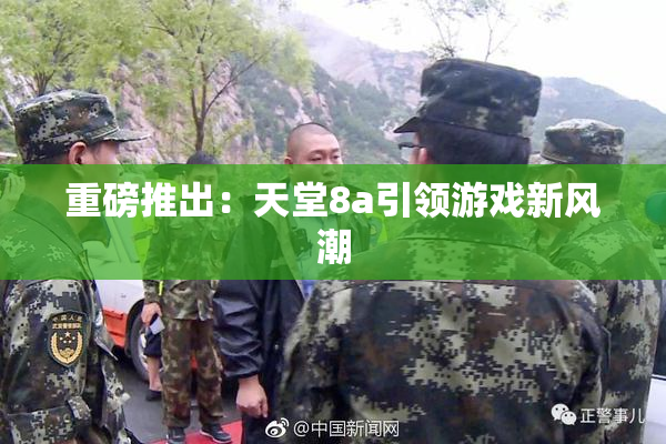 重磅推出：天堂8a引领游戏新风潮