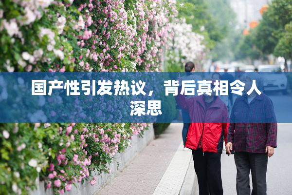 国产性引发热议，背后真相令人深思