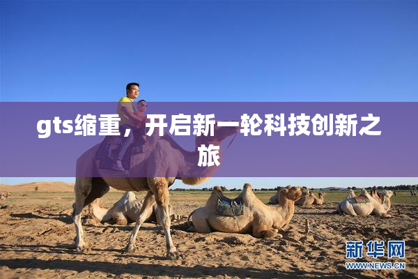 gts缩重，开启新一轮科技创新之旅