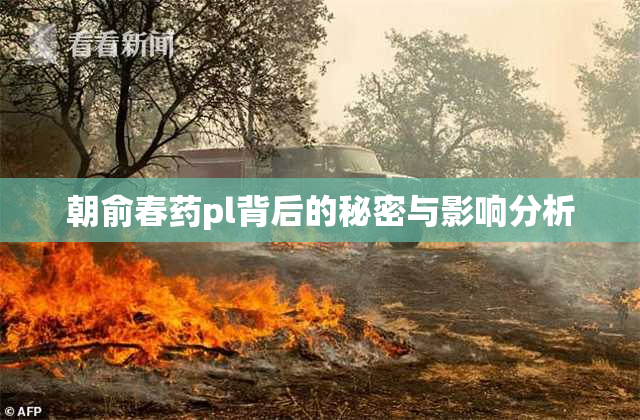 朝俞春药pl背后的秘密与影响分析