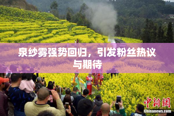 泉纱雾强势回归，引发粉丝热议与期待