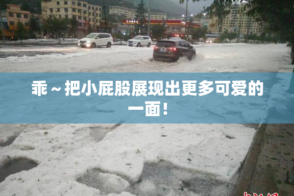 乖～把小屁股展现出更多可爱的一面！