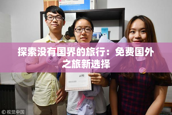 探索没有国界的旅行：免费国外之旅新选择