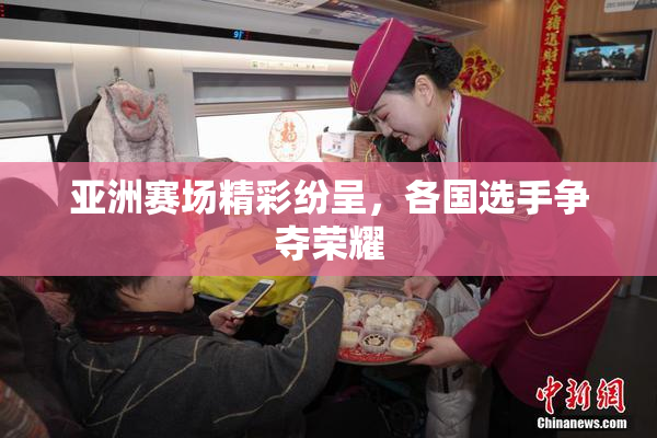 亚洲赛场精彩纷呈，各国选手争夺荣耀