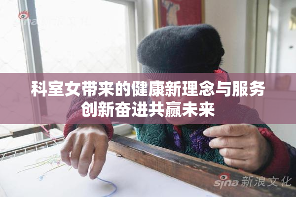 科室女带来的健康新理念与服务创新奋进共赢未来
