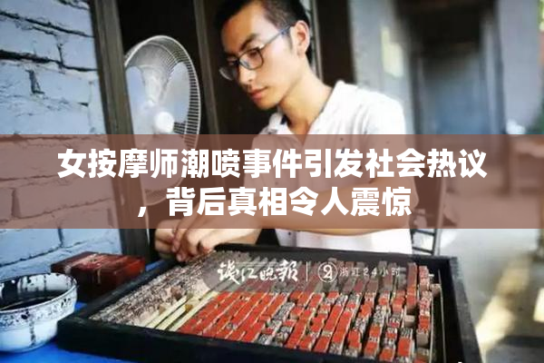 女按摩师潮喷事件引发社会热议，背后真相令人震惊