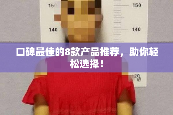口碑最佳的8款产品推荐，助你轻松选择！