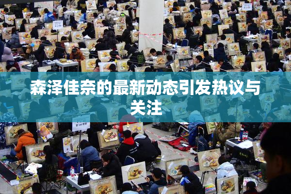 森泽佳奈的最新动态引发热议与关注