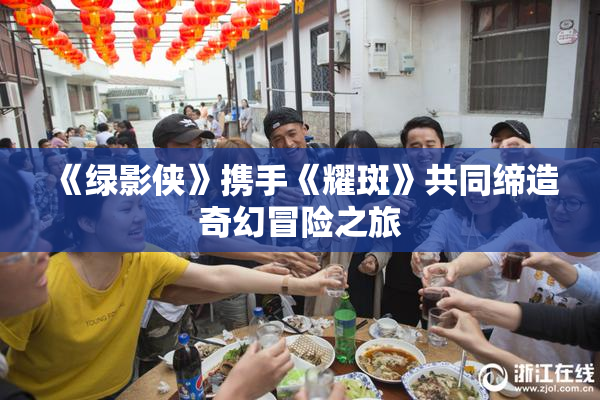 《绿影侠》携手《耀斑》共同缔造奇幻冒险之旅
