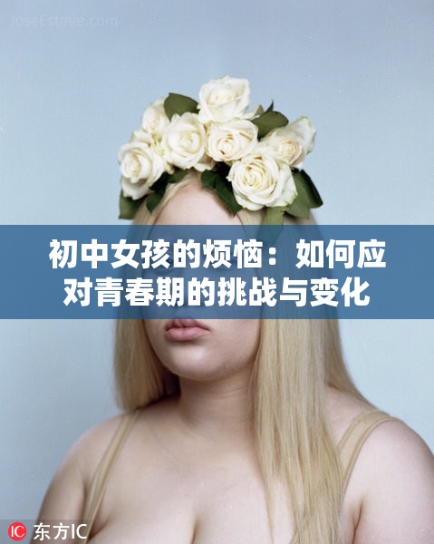 初中女孩的烦恼：如何应对青春期的挑战与变化