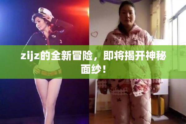 zijz的全新冒险，即将揭开神秘面纱！