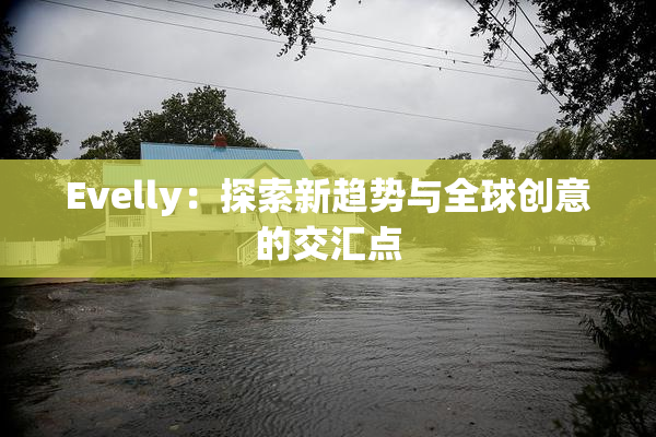 Evelly：探索新趋势与全球创意的交汇点