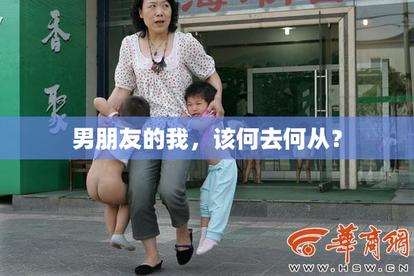 男朋友的我，该何去何从？