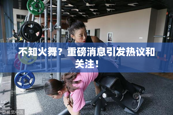 不知火舞？重磅消息引发热议和关注！
