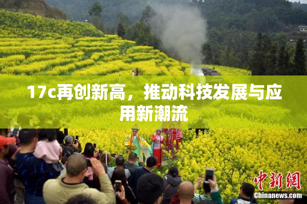 17c再创新高，推动科技发展与应用新潮流