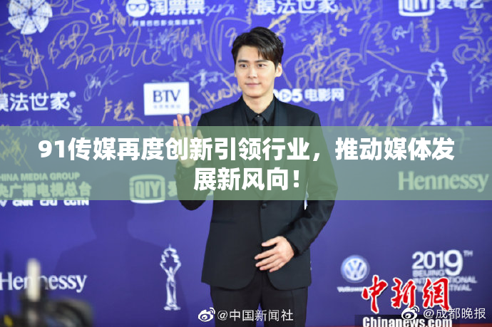 91传媒再度创新引领行业，推动媒体发展新风向！