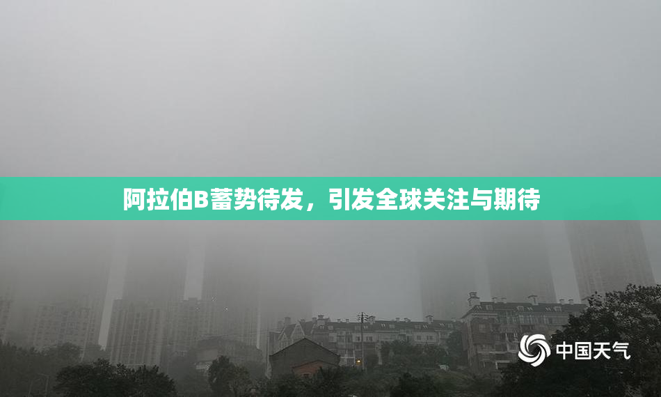 阿拉伯B蓄势待发，引发全球关注与期待