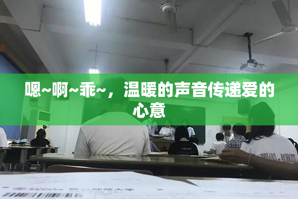 嗯~啊~乖~，温暖的声音传递爱的心意
