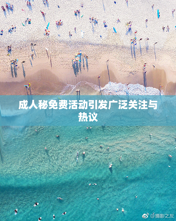 成人秘免费活动引发广泛关注与热议