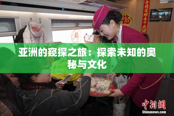 亚洲的窥探之旅：探索未知的奥秘与文化