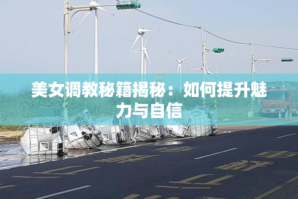 美女调教秘籍揭秘：如何提升魅力与自信