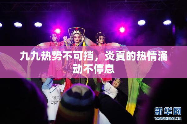 九九热势不可挡，炎夏的热情涌动不停息