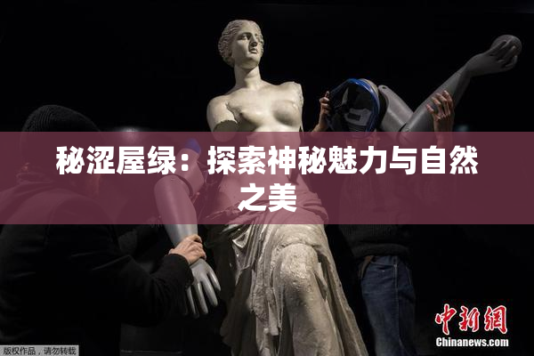 秘涩屋绿：探索神秘魅力与自然之美