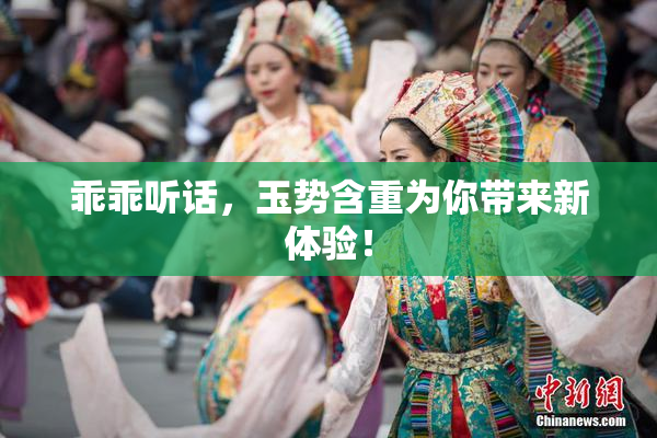 乖乖听话，玉势含重为你带来新体验！