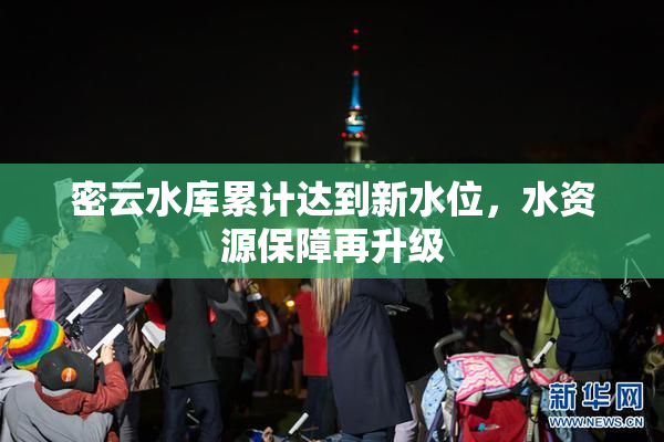 密云水库累计达到新水位，水资源保障再升级