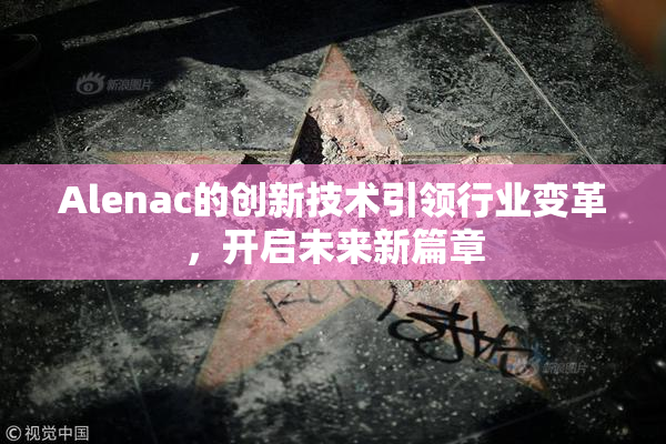 Alenac的创新技术引领行业变革，开启未来新篇章