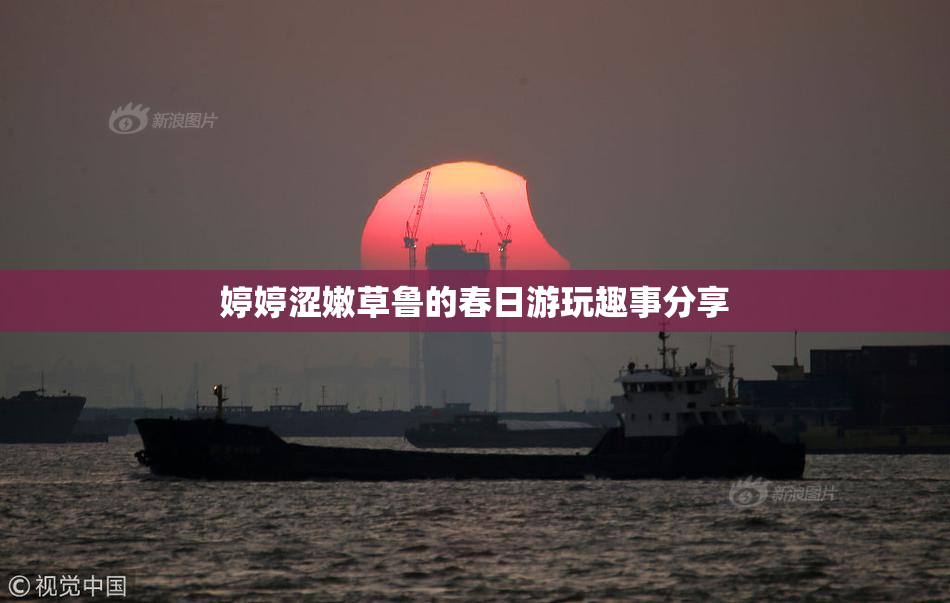 婷婷涩嫩草鲁的春日游玩趣事分享